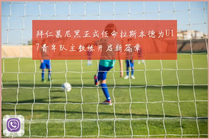 拜仁慕尼黑正式任命拉斯本德为U17青年队主教练开启新篇章