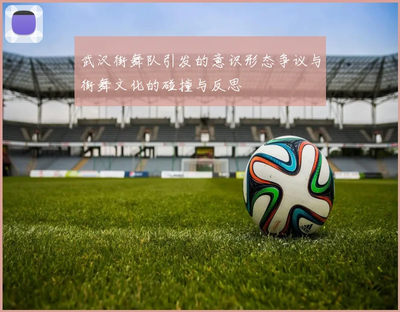 武汉街舞队引发的意识形态争议与街舞文化的碰撞与反思