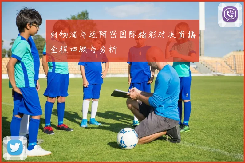 利物浦与迈阿密国际精彩对决直播全程回顾与分析